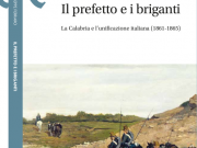 “Il prefetto e i briganti. La Calabria e l’unificazione italiana” l’ultimo lavoro di Giuseppe Ferraro