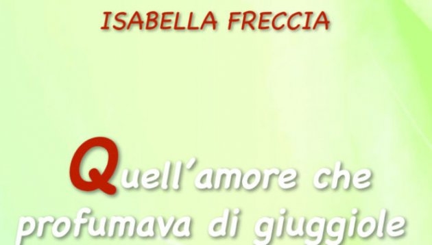 “Quell’amore che profumava di giuggiole” di Isabella Freccia, ecco il programma dell'evento culturale