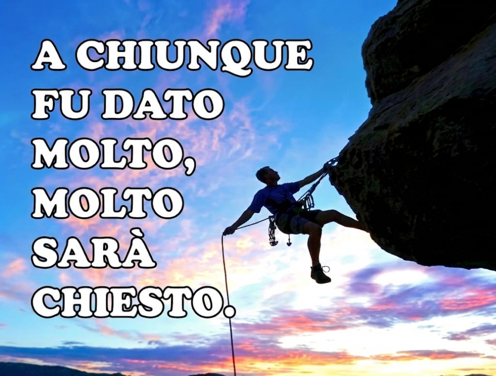 A chiunque fu dato molto, molto sarà chiesto