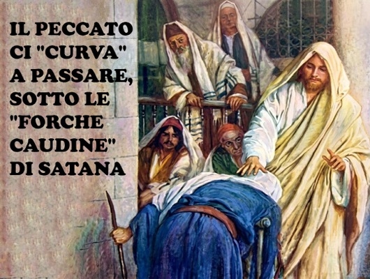 Il peccato ci 'curva' a passare sotto le 'forche caudine' di satana