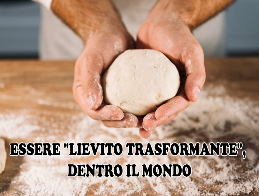 Essere 'lievito trasformante' dentro il mondo