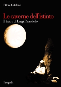 Domani la presentazione del libro "Le caverne dell'istinto. Il teatro di Luigi Pirandello", di Ettore Catalano, edito da Progedit