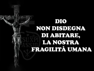 Dio non disdegna di abitare la nostra fragilità umana