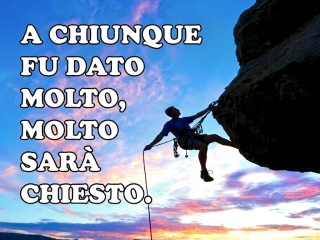 A chiunque fu dato molto, molto sarà chiesto